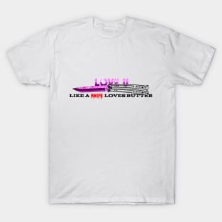 Love u like a knife loves butter T-Shirt